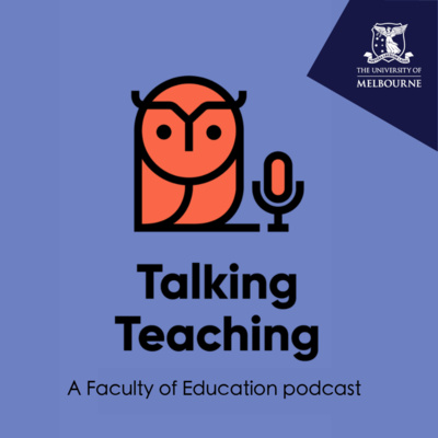 Podcast – University of Melbourne – Talking Teaching – With our Principal Dr Annette Rome